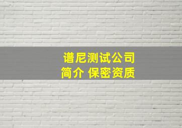 谱尼测试公司简介 保密资质